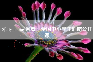 忻州回看：全国中小学生消防公开课