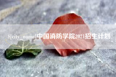忻州中国消防学院2021招生计划