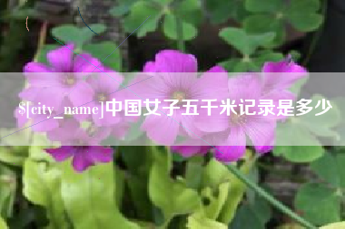 忻州中国女子五千米记录是多少