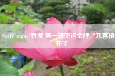 忻州骄傲!第一波奥运金牌“九宫格”齐了