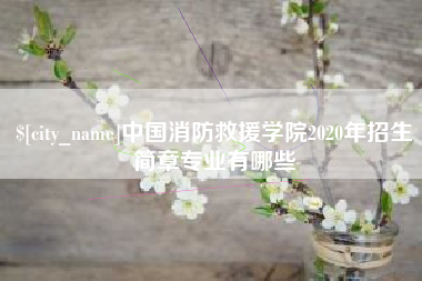 忻州中国消防救援学院2020年招生简章专业有哪些