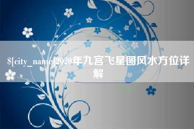 忻州2020年九宫飞星图风水方位详解