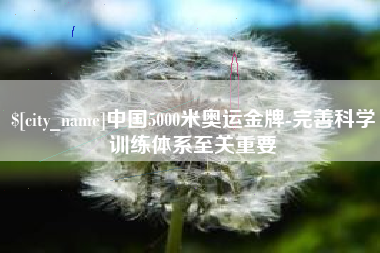 忻州中国5000米奥运金牌-完善科学训练体系至关重要