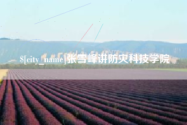 忻州张雪峰讲防灾科技学院