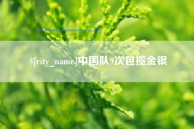 忻州中国队9次包揽金银