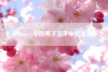 忻州中国男子五千米纪录是多少