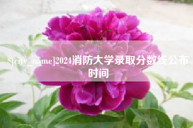 忻州2024消防大学录取分数线公布时间