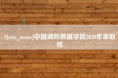 忻州中国消防救援学院2020年录取线