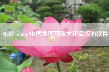忻州中国地图可放大超清版的软件