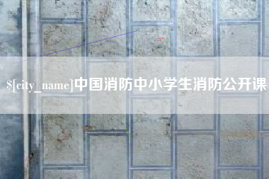 忻州中国消防中小学生消防公开课