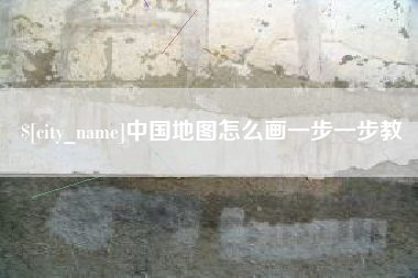 忻州中国地图怎么画一步一步教