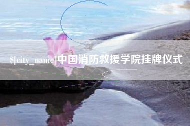 忻州中国消防救援学院挂牌仪式