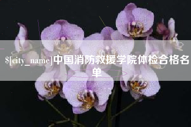 忻州中国消防救援学院体检合格名单