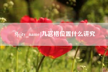 忻州九宫格位置什么讲究