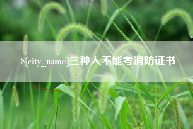 忻州三种人不能考消防证书